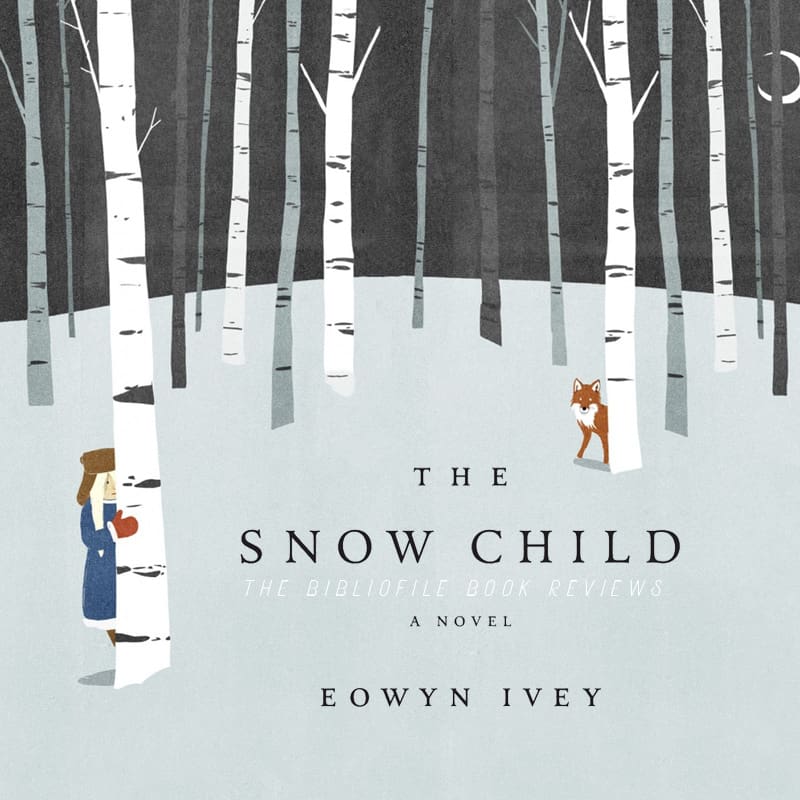 Summary And Review The Snow Child By Eowyn Ivey The Bibliofile