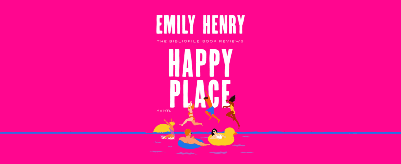 Summary, Spoilers + Review: Happy Place by Emily Henry - The Bibliofile